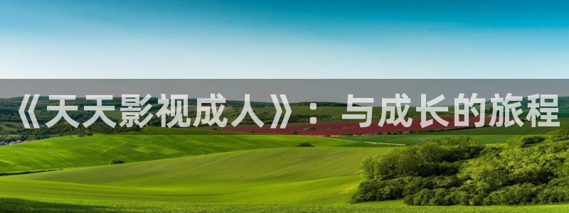 全能影视在线播放：《天天影视成人》：与成长的旅程